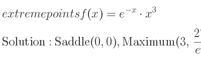 The extreme points of f(x)=e^{-x}*x^3 are Saddle(0,0),Maximum(3,(27)/(e^3))
